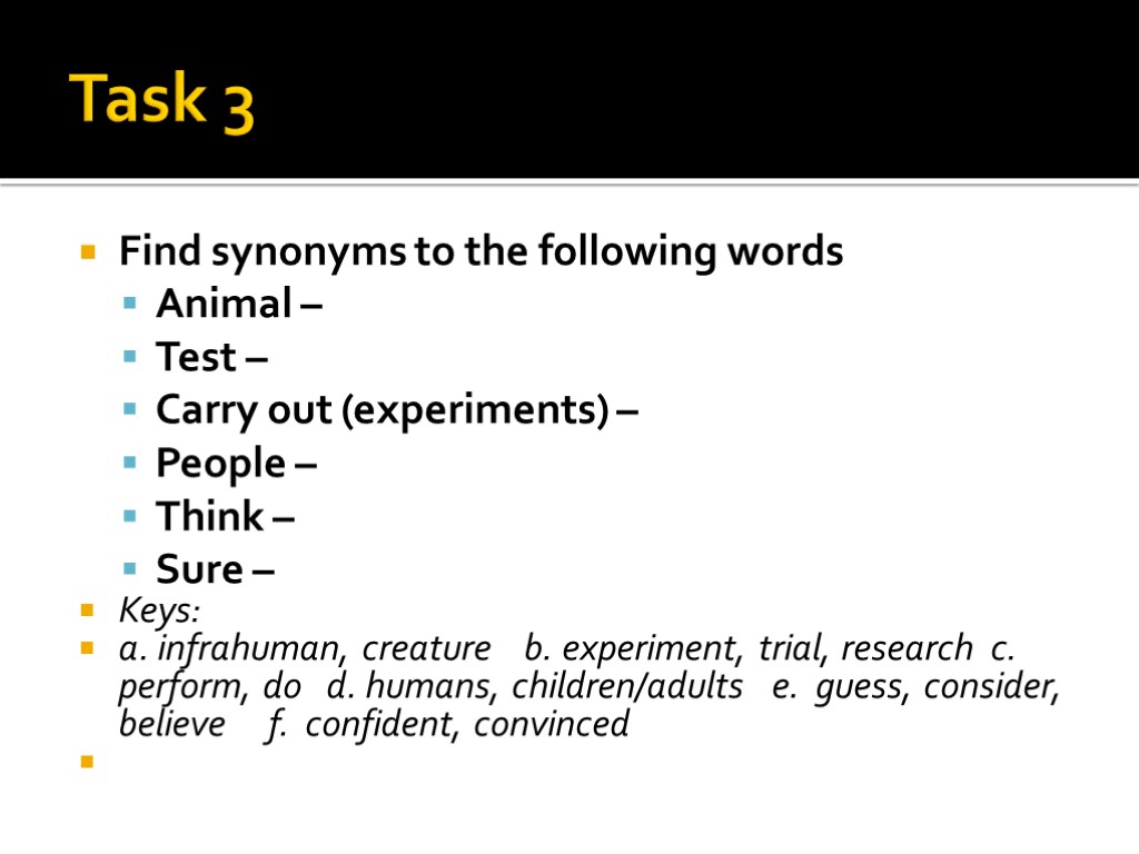 Task 3 Find synonyms to the following words Animal – Test – Carry out